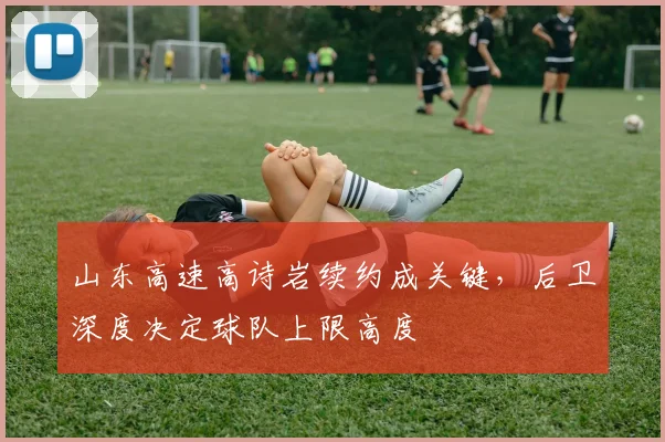 山东高速高诗岩续约成关键，后卫深度决定球队上限高度